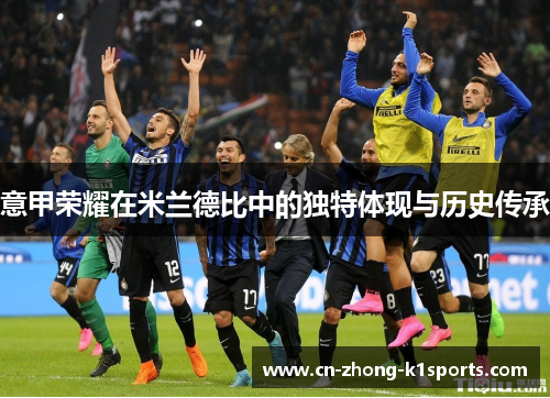 意甲荣耀在米兰德比中的独特体现与历史传承