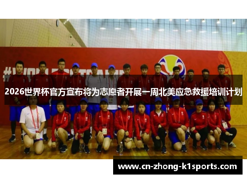 2026世界杯官方宣布将为志愿者开展一周北美应急救援培训计划